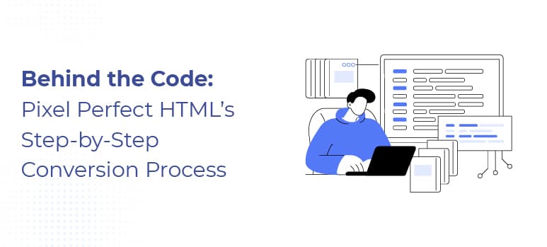 Behind the Code: Pixel Perfect HTML’s Step-by-Step Conversion Process